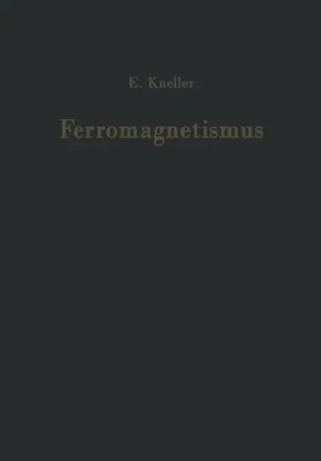 Ferromagnetismus: Mit Einem Beitrag Quantentheorie Und Elektronentheorie Des Ferromagnetismus by Eckart Kneller, Alfred Seeger, Helmut Kronmüller
