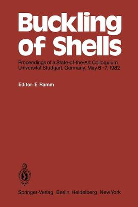 Buckling of Shells: Proceedings of a State-Of-The-Art Colloquium, Universität Stuttgart, Germany, May 6-7, 1982 by Ekkehard Ramm