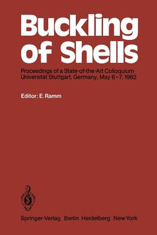 Buckling of Shells: Proceedings of a State-Of-The-Art Colloquium, Universität Stuttgart, Germany, May 6-7, 1982 by Ekkehard Ramm