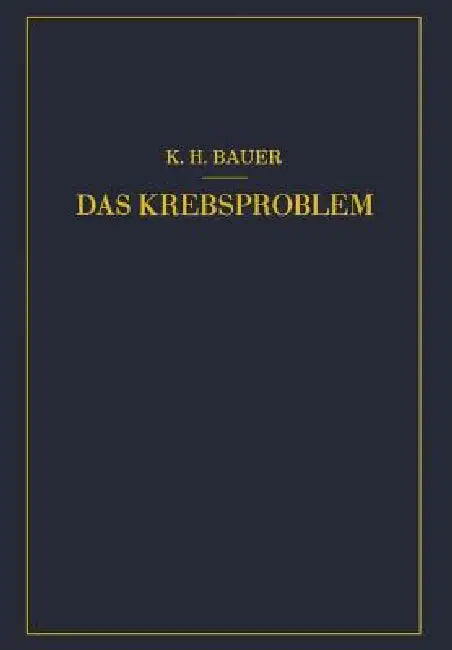 Das Krebsproblem: Einführung in Die Allgemeine Geschwulstlehre by Karl-Heinrich Bauer
