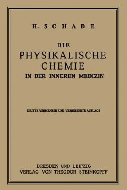 Die Physikalische Chemie in Der Inneren Medizin: Die Anwendung Und Die Bedeutung Physikochemischer Forschung in Der Pathologie Und Therapie Für Studie by Heinrich Schade