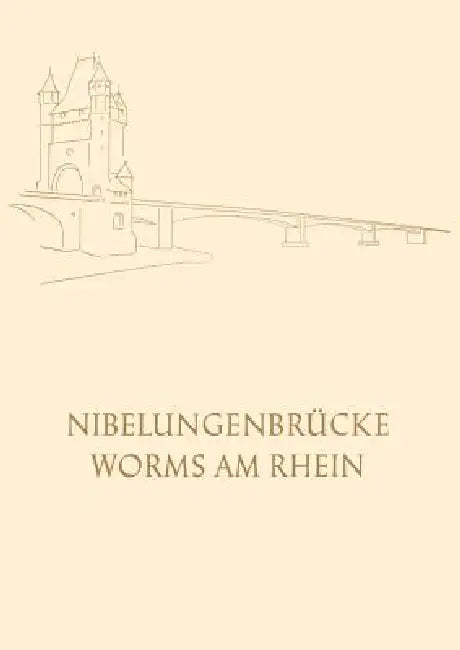 Die Nibelungenbrücke in Worms Am Rhein: Festschrift Zur Einweihung Und Verkehrsübergabe Der Neuen Strassenbrücke Über Den Rhein Am 30. April 1953 by Oberbürgermeister Der Stadt Worms