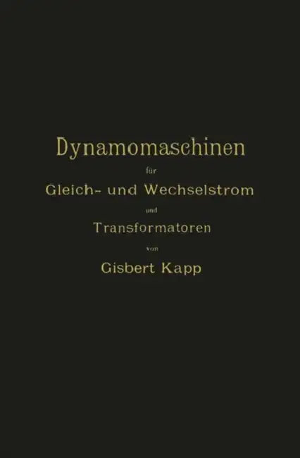 Dynamomaschinen Für Gleich- Und Wechselstrom Und Transformatoren by Gisbert Kapp