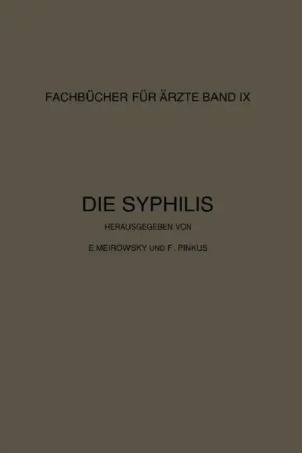 Die Syphilis: Kurzes Lehrbuch Der Gesamten Syphilis Mit Besonderer Berücksichtigung Der Inneren Organe by E. Meirowsky, F. Pinkus, E. Meirowsky