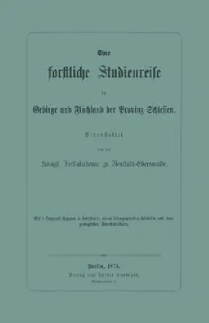 Eine Forstliche Studienreise Im Gebirge Und Flachland Der Provinz Schlesien by Königl Forstakademie Zu Neustadt-Eberswa