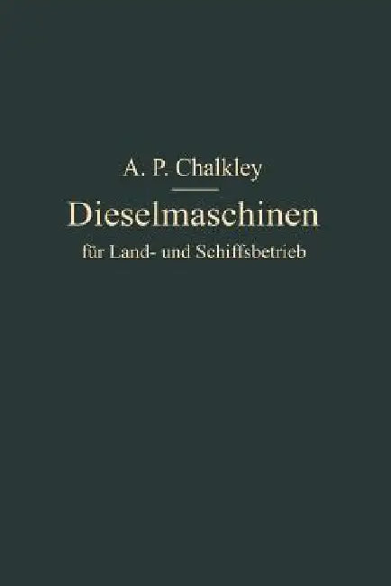 Dieselmaschinen Für Land- Und Schiffsbetrieb by A. P. Chalkey