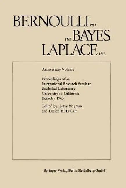 Bernoulli 1713, Bayes 1763, Laplace 1813: Anniversary Volume. Proceedings of an International Research Seminar Statistical Laboratory University of Ca by Jerzy Neyman, Lucien M. Le Cam