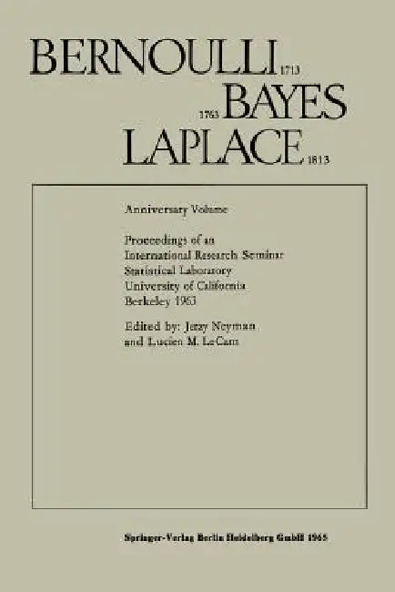 Bernoulli 1713 Bayes 1763 Laplace 1813: Anniversary Volume Proceedings of an International Research Seminar Statistical Laboratory University of Calif by Jerzy Neyman, Lucien M. Le Cam