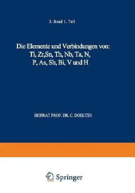 Die Elemente Und Verbindungen Von: Ti, Zr, Sn, Th, Nb, Ta, N, P, As, Sb, Bi, V Und H: Band III. Erste Abteilung by C. Doelter