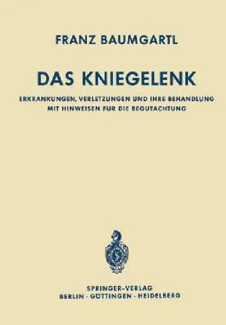 Das Kniegelenk: Erkrankungen, Verletzungen Und Ihre Behandlung Mit Hinweisen Für Die Begutachtung by Franz Baumgartl