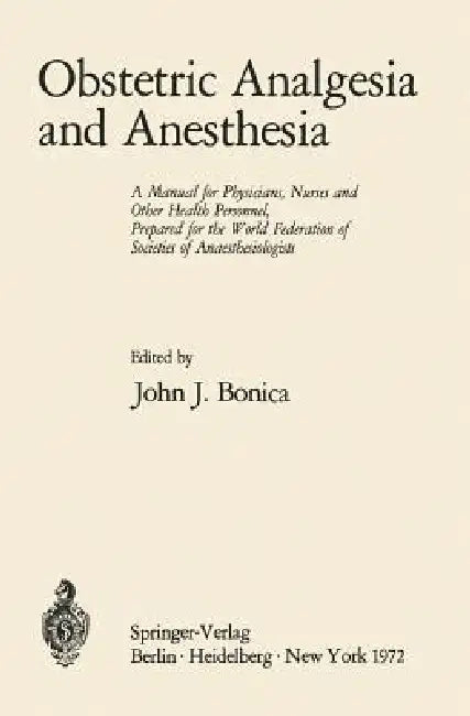 Obstetric Analgesia and Anesthesia: A Manual for Physicians, Nurses and Other Health Personnel, Prepared for the World Federation of Societies of Anae by John J. Bonica