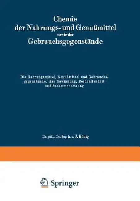 Die Nahrungsmittel, Genußmittel Und Gebrauchsgegenstände, Ihre Gewinnung, Beschaffenheit Und Zusammensetzung by J. König