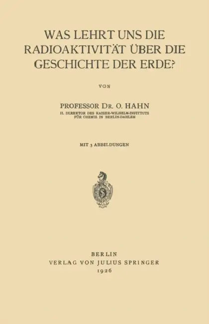 Was Lehrt Uns Die Radioaktivität Über Die Geschichte Der Erde? by Otto Hahn