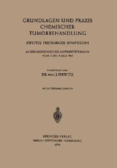 Grundlagen Und PRAXIS Chemischer Tumorbehandlung: Zweites Freiburger Symposion an Der Medizinischen Universitäts-Klinik Vom 17. Bis 19. Juli 1953 by Med J. Pirwitz