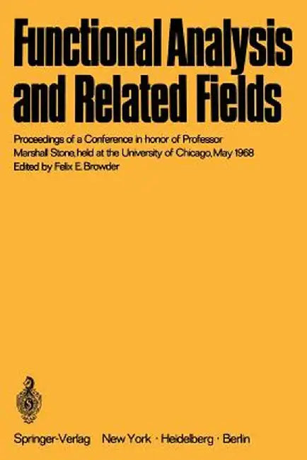 Functional Analysis and Related Fields: Proceedings of a Conference in Honor of Professor Marshall Stone, Held at the University of Chicago, May 1968 by Felix E. Browder