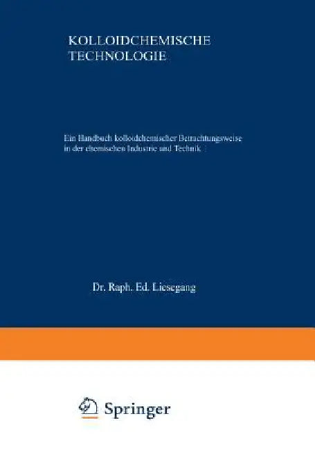 Kolloidchemische Technologie: Ein Handbuch Kolloidchemischer Betrachtungsweise in Der Chemischen Industrie Und Technik by Raph Ed Liesegang
