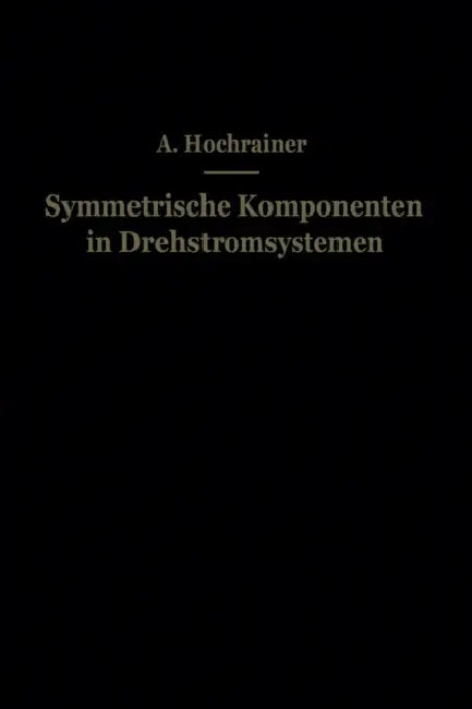 Symmetrische Komponenten in Drehstromsystemen by A. Hochrainer