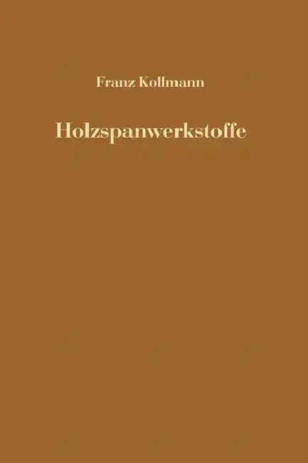 Holzspanwerkstoffe: Holzspanplatten Und Holzspanformlinge Rohstoffe, Herstellung, Plankosten Qualitätskontrolle Usw. by Franz Kollmann, Franz Kollmann