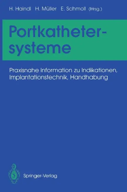 Portkathetersysteme: Praxisnahe Information Zu Indikationen, Implantationstechnik, Handhabung by Hans Haindl, Hermann Müller, Ekkehard Schmoll