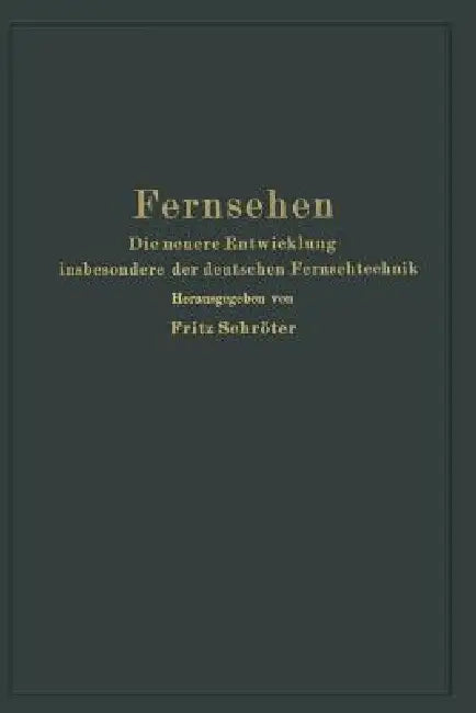 Fernsehen: Die Neuere Entwicklung Insbesondere Der Deutschen Fernsehtechnik by Fritz Schröter