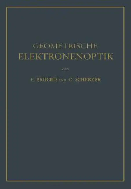 Geometrische Elektronenoptik: Grundlagen Und Anwendungen by E. Brüche, O. Scherzer