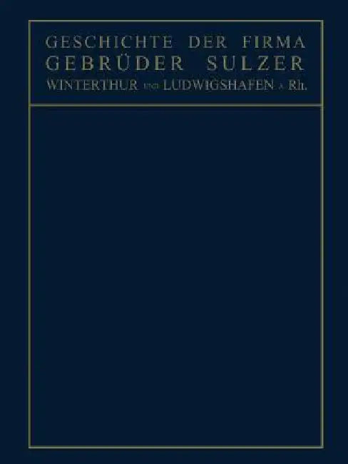 Geschichte Der Firma Gebrüder Sulzer: Winterthur Und Ludwigshafen A. Rh. by Conrad Matschoß
