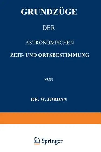 Grundzüge Der Astronomischen Zeit- Und Ortsbestimmung by W. Jordan