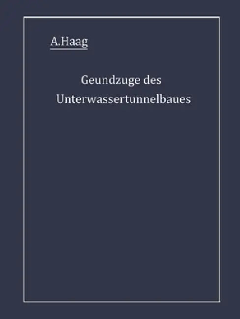 Grundzüge des Unterwassertunnelbaues by A. Haag