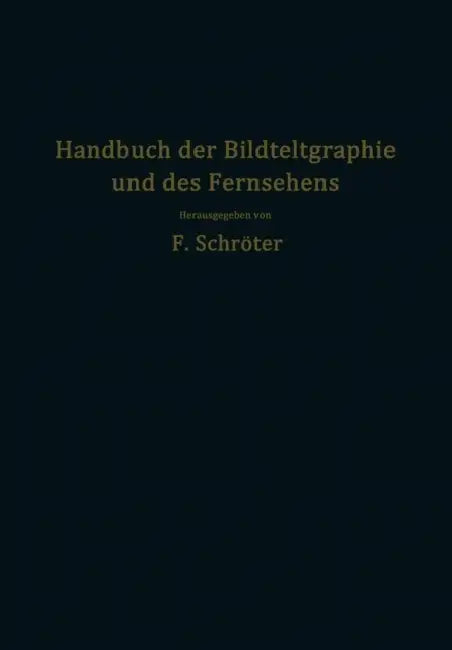 Handbuch Der Bildtelegraphie Und Des Fernsehens: Grundlagen, Entwicklungsziele Und Grenzen Der Elektrischen Bildfernübertragung by Fritz Banneitz, F. Biedermann, W. Ilberg