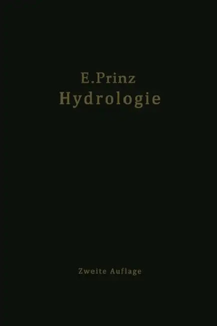 Handbuch Der Hydrologie: Wesen, Nachweis, Untersuchung Und Gewinnung Unter Irdischer Wasser: Quellen, Grundwasser, Unterirdische Wasserläufe, Grundwas by E. Prinz