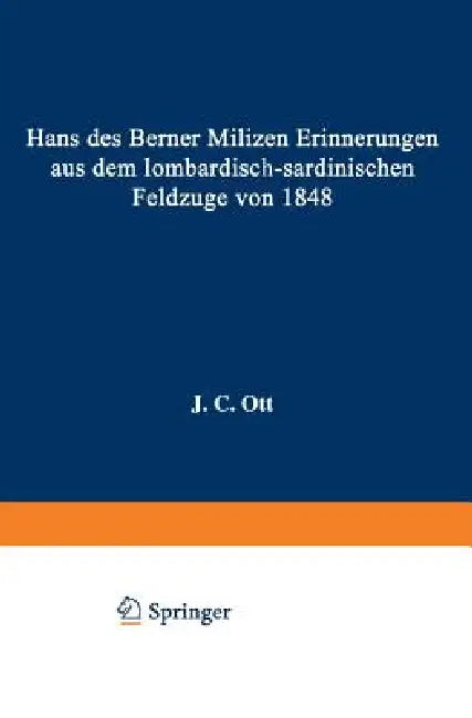 Hans Des Berner Milizen Erinnerungen Aus Dem Lombardisch-Sardinischen Feldzuge Von 1848 by J. C. Ott
