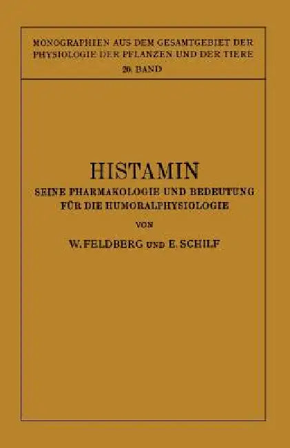 Histamin: Seine Pharmakologie Und Bedeutung Für Die Humoralphysiologie by W. Feldberg, E. Schilf