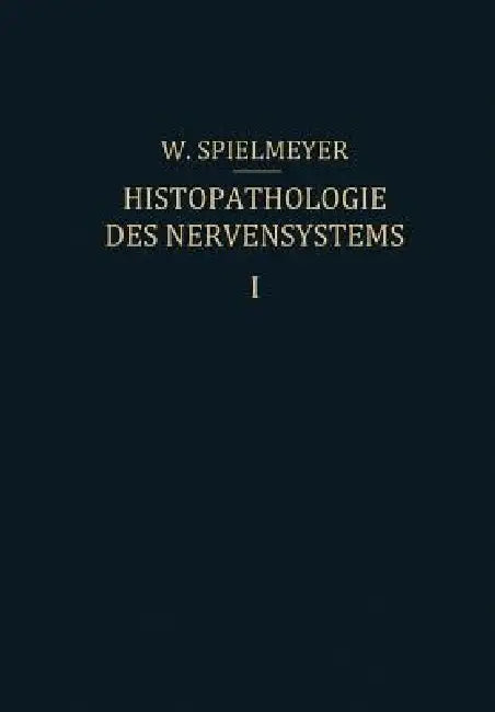 Histopathologie Des Nervensystems: Erster Band Allgemeiner Teil by W. Spielmeyer