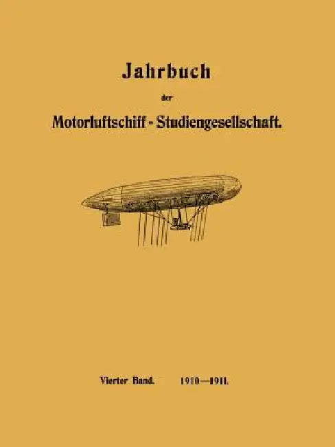 Jahrbuch Der Motorluftschiff-Studiengesellschaft: Vierter Band 1910-1911 by R. Assmann, L. Prandtl, O. Föppl