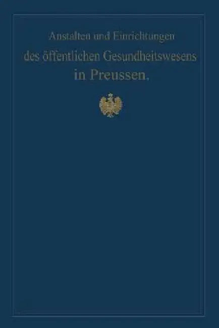 Anstalten Und Einrichtungen Des Öffentlichen Gesundheitswesens in Preussen: Festschrift Zum X. Internationalen Medizinischen Kongress Berlin 1890 by M. Pistor, Von Gossler