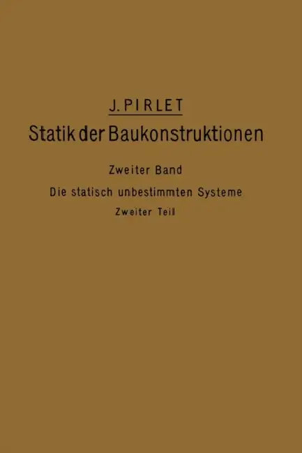 Kompendium Der Statik Der Baukonstruktionen: Zweiter Band: Die Statisch Unbestimmten Systeme by J. Pirlet