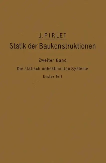 Kompendium Der Statik Der Baukonstruktionen: Zweiter Band: Die Statisch Unbestimmten Systeme by J. Pirlet