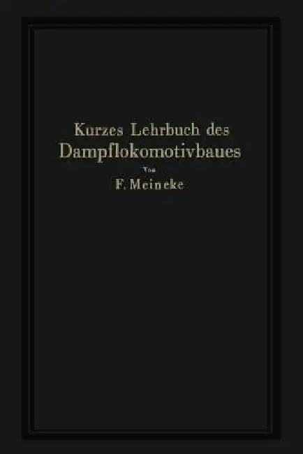 Kurzes Lehrbuch Des Dampflokomotivbaues by F. Meineke
