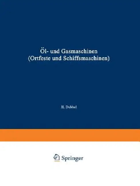 Öl- Und Gasmaschinen (Ortfeste Und Schiffsmaschinen): Ein Handbuch Für Konstrukteure Ein Lehrbuch Für Studierende by Heinrich Dubbel