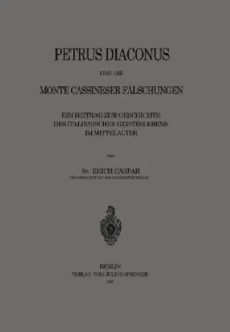 Petrus Diaconus Und Die Monte Cassineser Fälschungen: Ein Beitrag Zur Geschichte Des Italienischen Geisteslebens Im Mittelalter by Erich Caspar