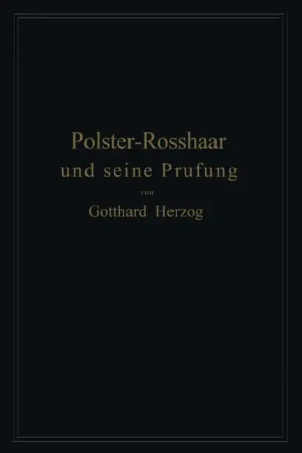 Polster-Rosshaar Und Seine Prüfung: Eine Anleitung Zur Untersuchung Und Bewertung Von Polster-Rosshaar by Gotthard Herzog