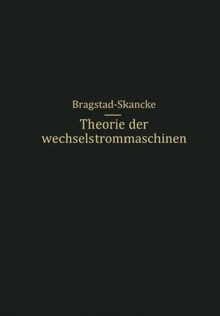 Theorie Der Wechselstrommaschinen Mit Einer Einleitung in Die Theorie Der Stationären Wechselströme by R. S. Skancke, O. S. Bragstad