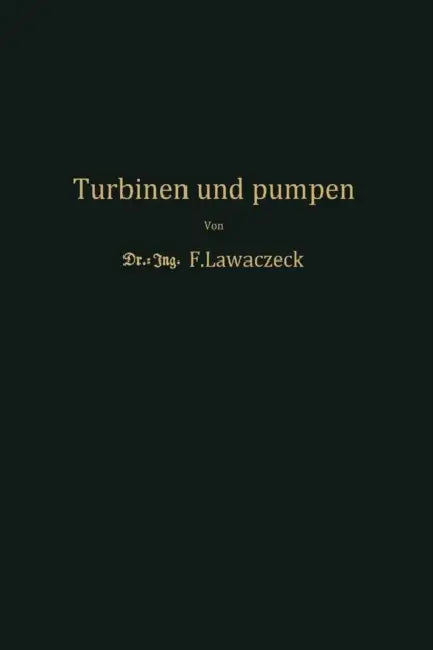 Turbinen Und Pumpen: Theorie Und PRAXIS by F. Lawaczeck