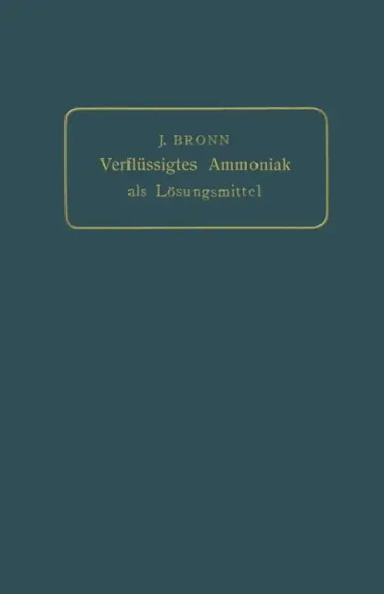 Verflüssigtes Ammoniak ALS Lösungsmittel: Materialien Über Die Chemischen Eigenschaften Des Verflüssigten Ammoniakgases Gesammelt by J. Bronn
