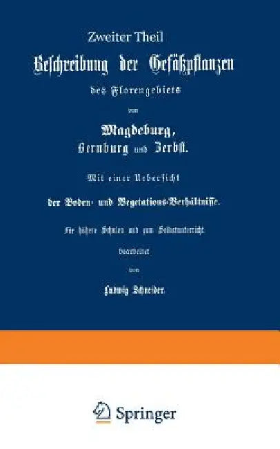 Beschreibung Der Gefüßpflanzen Des Florengebiets Von Magdeburg, Bernburg Und Zerbst. Mit Einer Übersicht Der Boden- Und Vegetations-Verhältnisse: Zwei by Ludwig Schneider