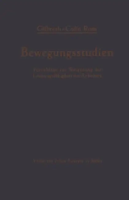 Bewegungsstudien: Vorschläge Zur Steigerung Der Leistungsfähigkeit Des Arbeiters by Frank B. Gilbreth, Collin Ross