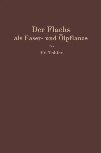 Der Flachs ALS Faser- Und Ölpflanze by F. Tobler