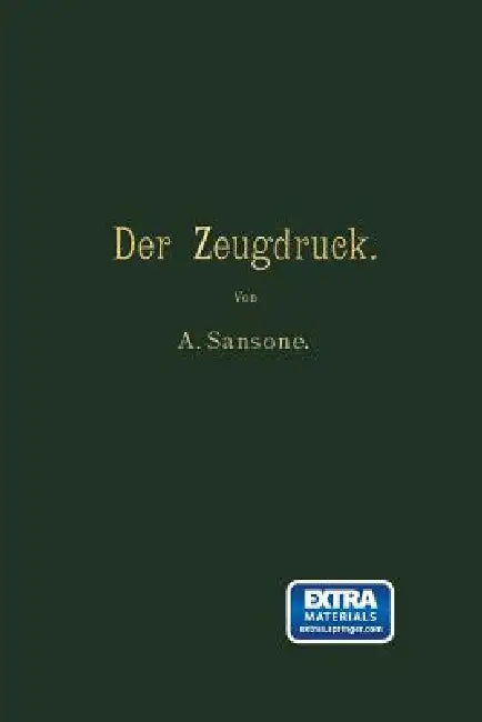 Der Zeugdruck: Bleicherei, Färberei, Druckerei Und Appretur Baumwollener Gewebe by Antonio Sansone, B. Pick