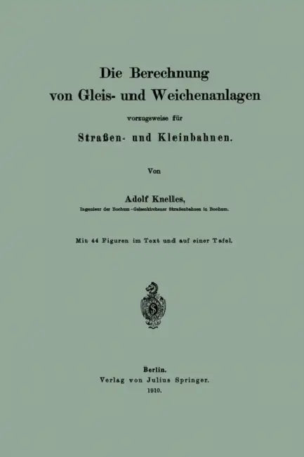 Die Berechnung Von Gleis- Und Weichenanlagen Vorzugsweise Für Straßen- Und Kleinbahnen by Adolf Knelles