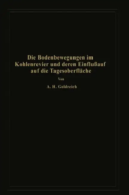 Die Bodenbewegungen Im Kohlenrevier Und Deren Einfluß Auf Die Tagesoberfläche by A. H. Goldreich